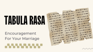 Read more about the article Tabula Rasa- Encouragement for Your Marriage