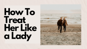 Read more about the article How to Treat Her Like a Lady